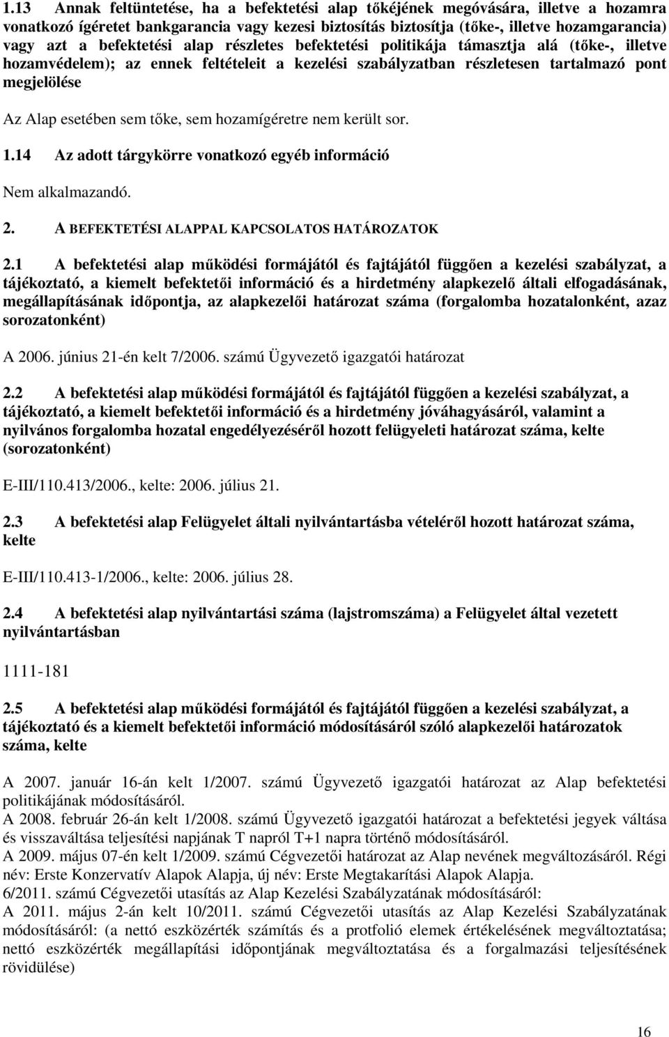 sem tőke, sem hozamígéretre nem került sor. 1.14 Az adott tárgykörre vonatkozó egyéb információ 2. A BEFEKTETÉSI ALAPPAL KAPCSOLATOS HATÁROZATOK 2.