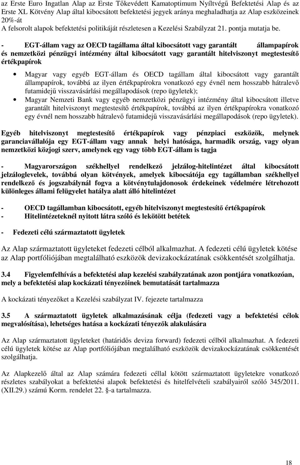 - EGT-állam vagy az OECD tagállama által kibocsátott vagy garantált állampapírok és nemzetközi pénzügyi intézmény által kibocsátott vagy garantált hitelviszonyt megtestesítő értékpapírok Magyar vagy