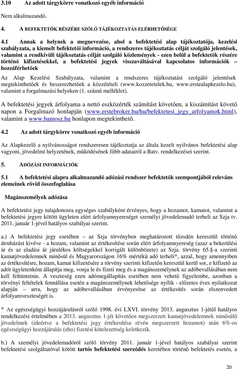rendkívüli tájékoztatás célját szolgáló közlemények - ezen belül a befektetők részére történő kifizetésekkel, a befektetési jegyek visszaváltásával kapcsolatos információk hozzáférhetőek Az Alap