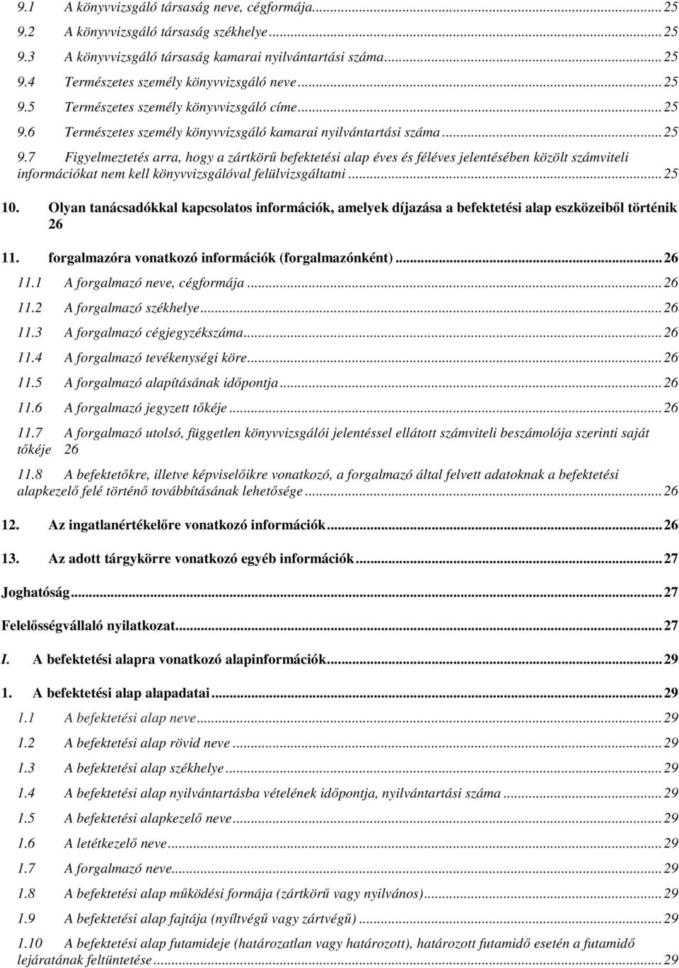 .. 25 10. Olyan tanácsadókkal kapcsolatos információk, amelyek díjazása a befektetési alap eszközeiből történik 26 11. forgalmazóra vonatkozó információk (forgalmazónként)... 26 11.1 A forgalmazó neve, cégformája.