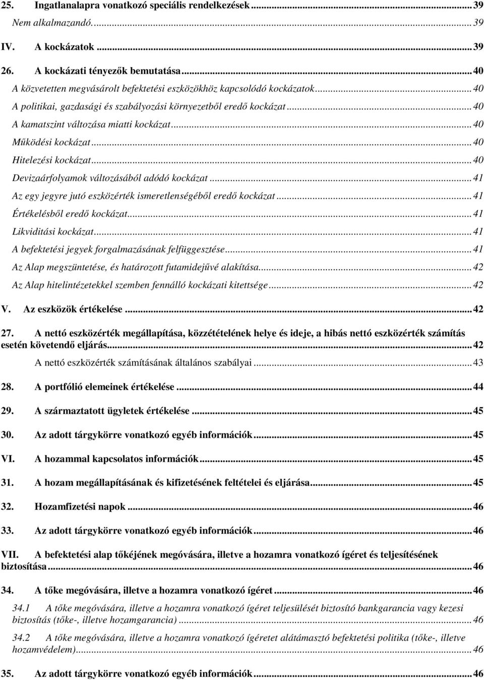 .. 40 Devizaárfolyamok változásából adódó kockázat... 41 Az egy jegyre jutó eszközérték ismeretlenségéből eredő kockázat... 41 Értékelésből eredő kockázat... 41 Likviditási kockázat.