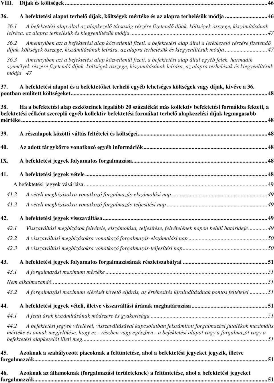 2 Amennyiben azt a befektetési alap közvetlenül fizeti, a befektetési alap által a letétkezelő részére fizetendő díjak, költségek összege, kiszámításának leírása, az alapra terhelésük és