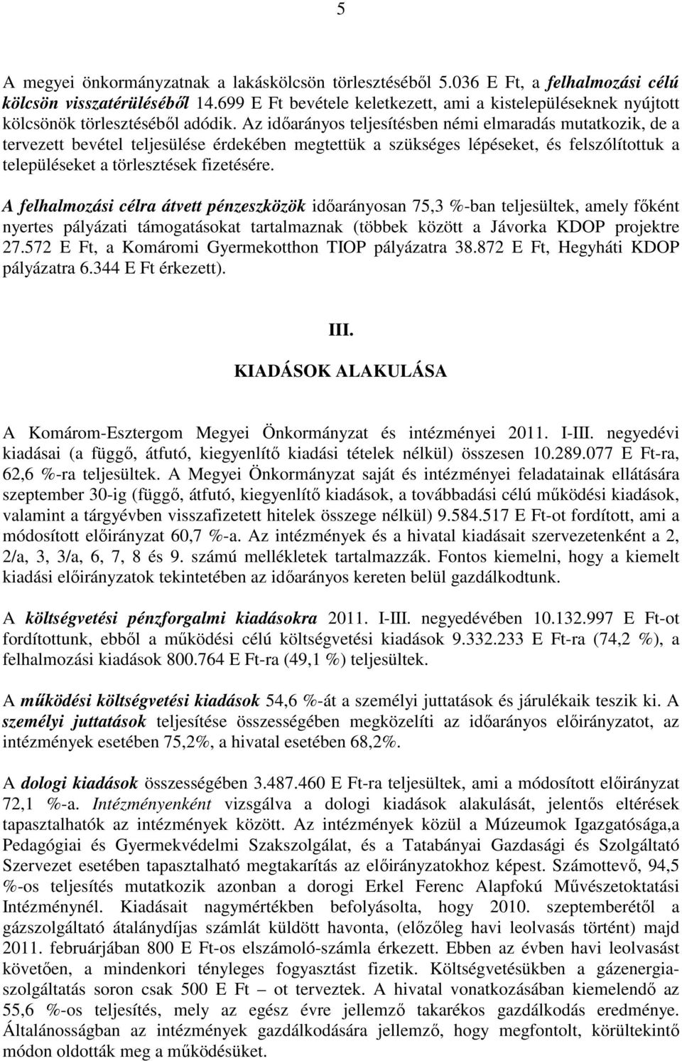 Az idıarányos teljesítésben némi elmaradás mutatkozik, de a tervezett bevétel teljesülése érdekében megtettük a szükséges lépéseket, és felszólítottuk a településeket a törlesztések fizetésére.