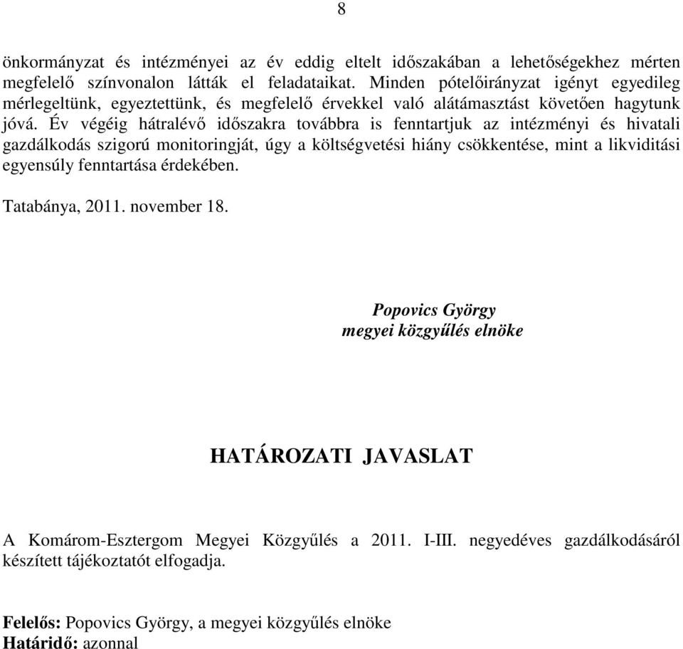 Év végéig hátralévı idıszakra továbbra is fenntartjuk az intézményi és hivatali gazdálkodás szigorú monitoringját, úgy a költségvetési hiány csökkentése, mint a likviditási egyensúly