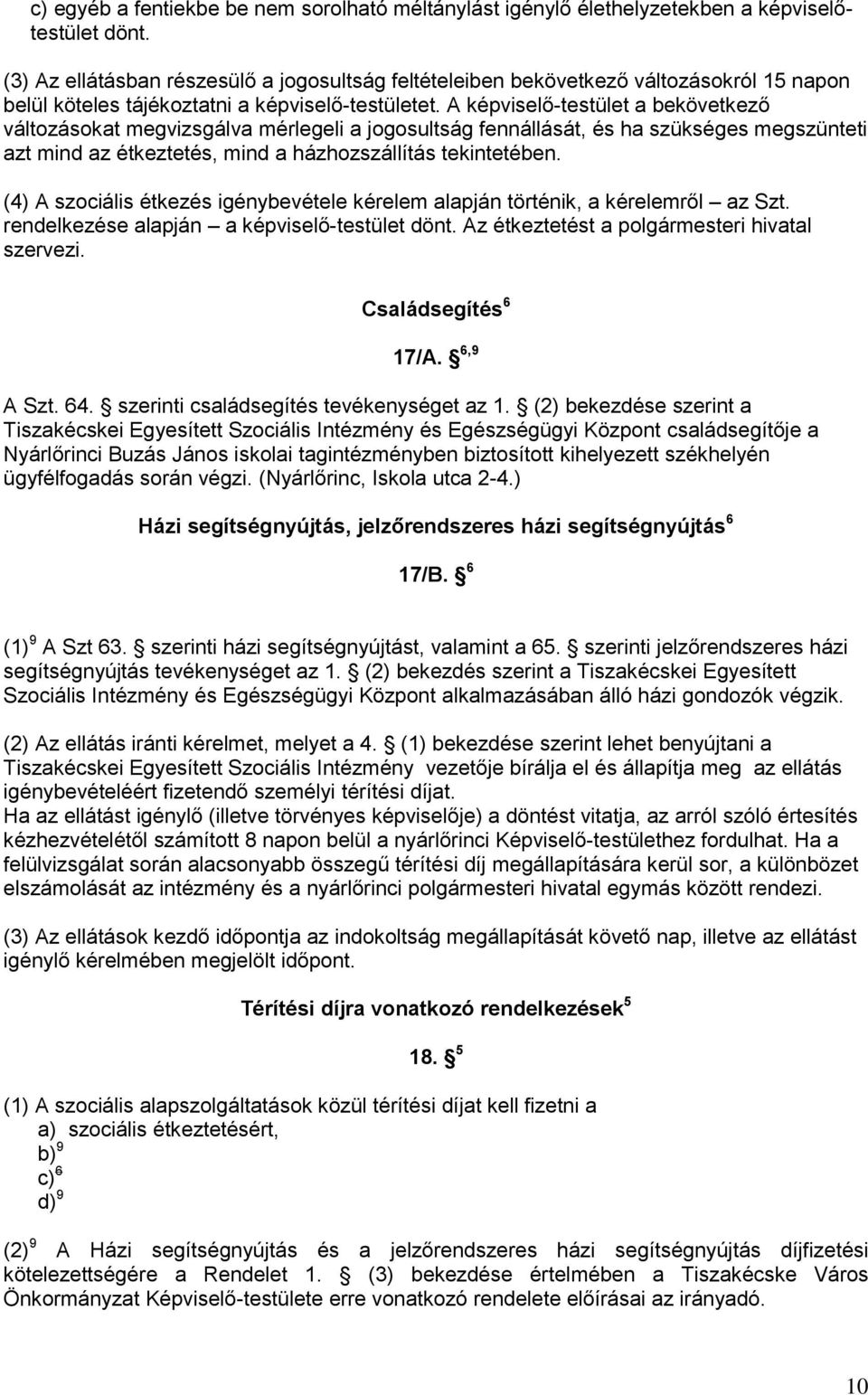 A képviselő-testület a bekövetkező változásokat megvizsgálva mérlegeli a jogosultság fennállását, és ha szükséges megszünteti azt mind az étkeztetés, mind a házhozszállítás tekintetében.