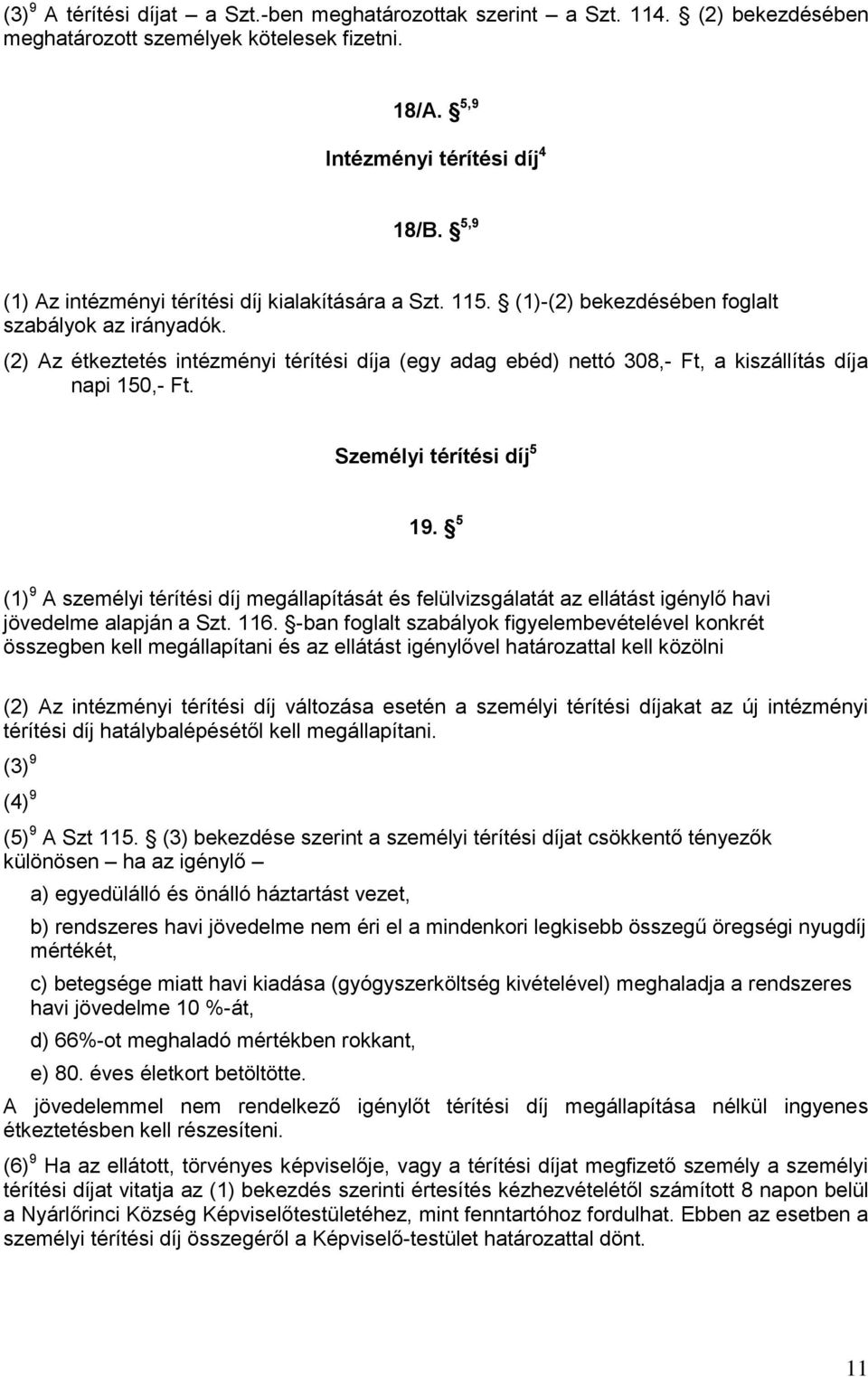(2) Az étkeztetés intézményi térítési díja (egy adag ebéd) nettó 308,- Ft, a kiszállítás díja napi 150,- Ft. Személyi térítési díj 5 19.