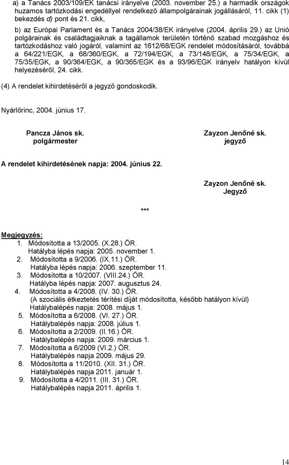) az Unió polgárainak és családtagjaiknak a tagállamok területén történő szabad mozgáshoz és tartózkodáshoz való jogáról, valamint az 1612/68/EGK rendelet módosításáról, továbbá a 64/221/EGK, a