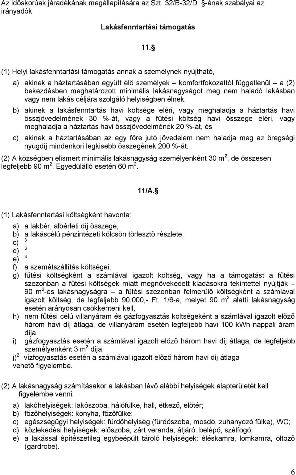 lakásnagyságot meg nem haladó lakásban vagy nem lakás céljára szolgáló helyiségben élnek, b) akinek a lakásfenntartás havi költsége eléri, vagy meghaladja a háztartás havi összjövedelmének 30 %-át,