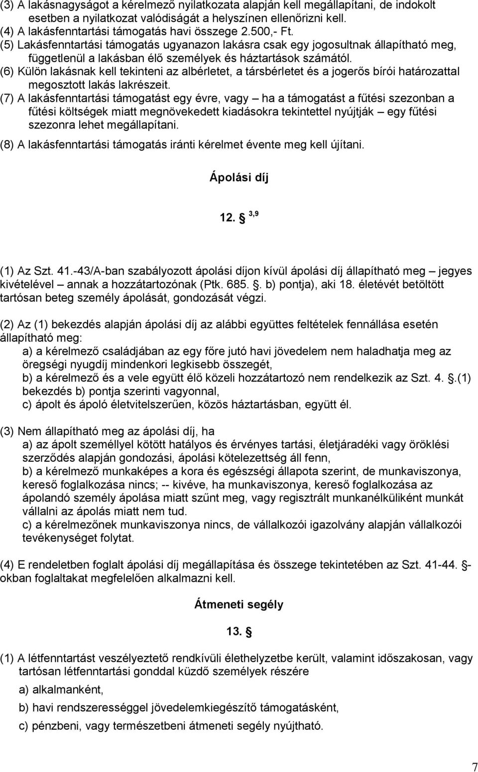 (6) Külön lakásnak kell tekinteni az albérletet, a társbérletet és a jogerős bírói határozattal megosztott lakás lakrészeit.