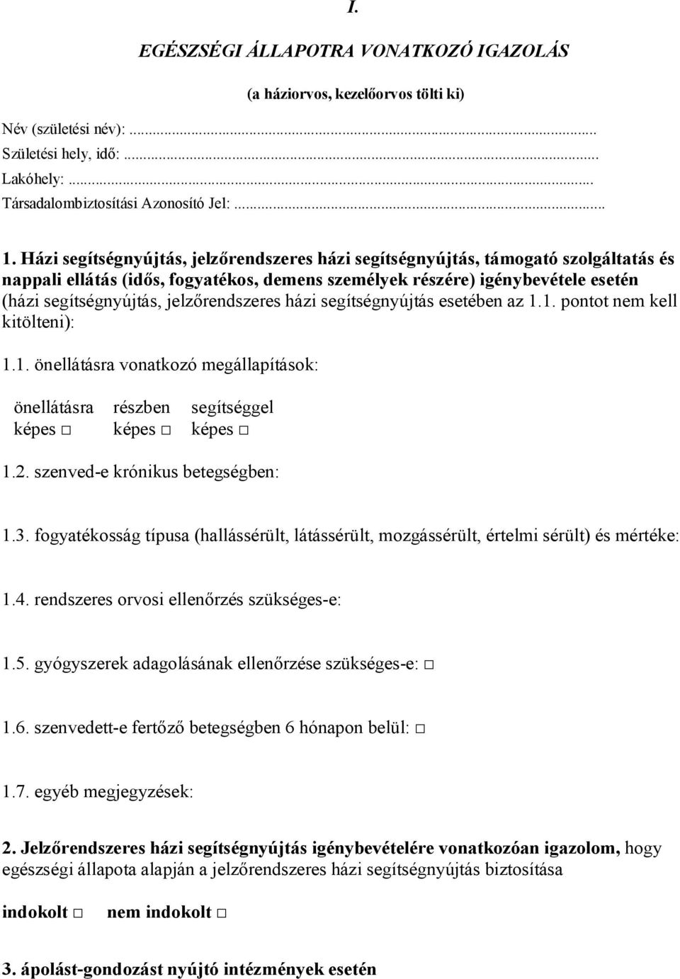 jelzőrendszeres házi segítségnyújtás esetében az 1.1. pontot nem kell kitölteni): 1.1. önellátásra vonatkozó megállapítások: önellátásra képes részben képes segítséggel képes 1.2.