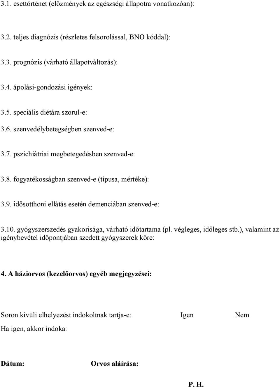 fogyatékosságban szenved-e (típusa, mértéke): 3.9. idősotthoni ellátás esetén demenciában szenved-e: 3.10. gyógyszerszedés gyakorisága, várható időtartama (pl. végleges, időleges stb.