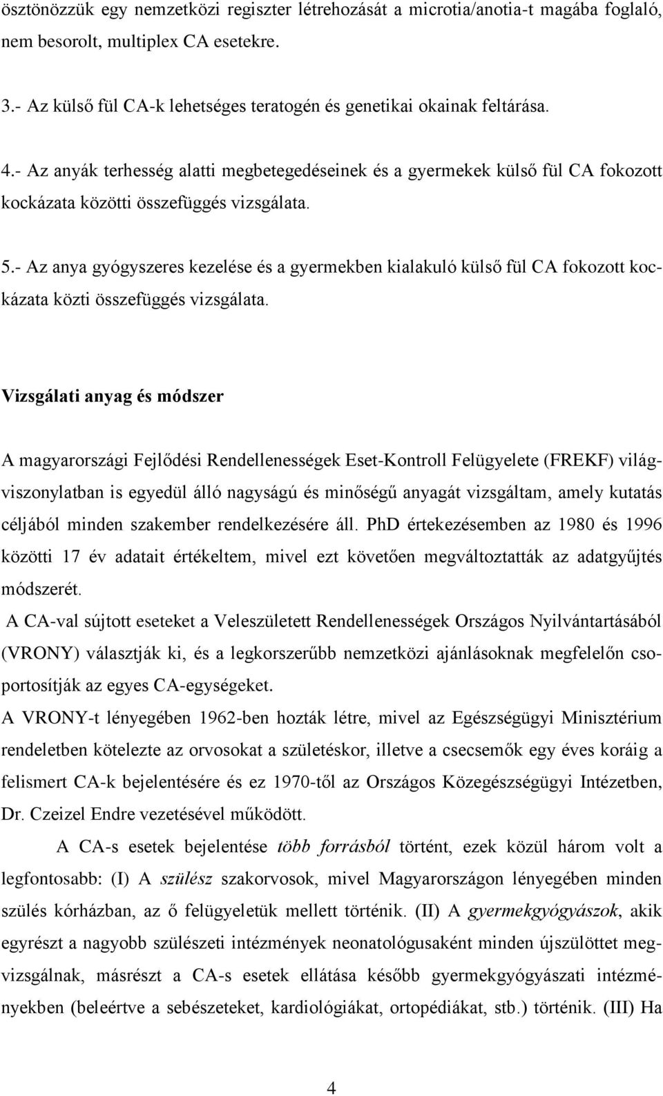 - Az anya gyógyszeres kezelése és a gyermekben kialakuló külső fül CA fokozott kockázata közti összefüggés vizsgálata.