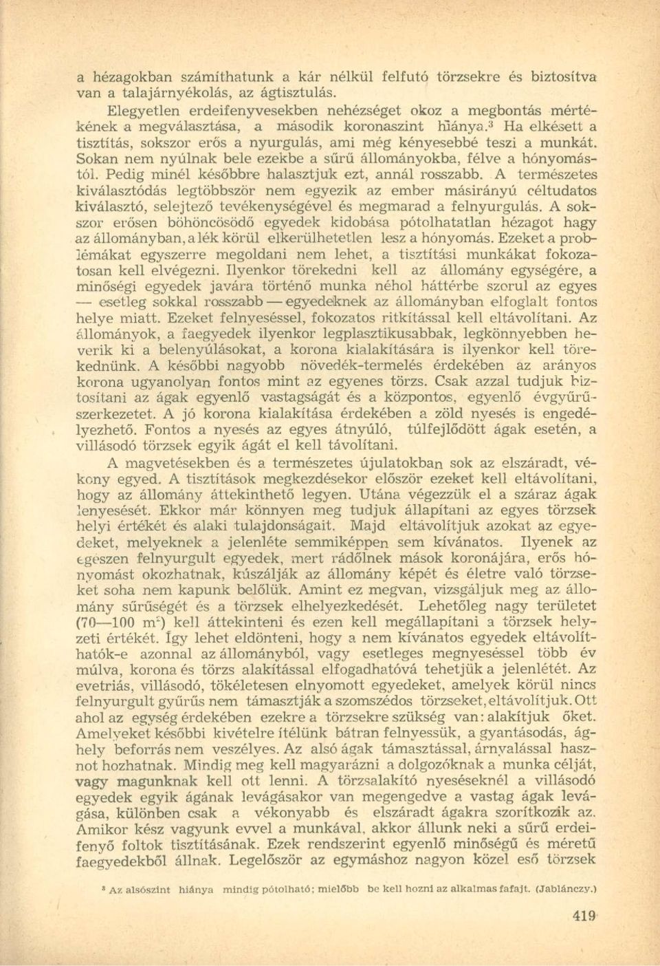 3 Ha elkésett a tisztítás, sokszor erős a nyurgulás, ami még kényesebbé teszi a munkát. Sokan nem nyúlnak bele ezekbe a sűrű állományokba, félve a benyomástól.