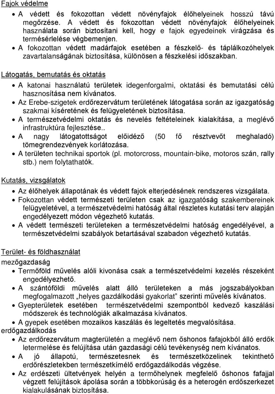 A fokozottan védett madárfajok esetében a fészkelõ- és táplálkozóhelyek zavartalanságának biztosítása, különösen a fészkelési idõszakban.