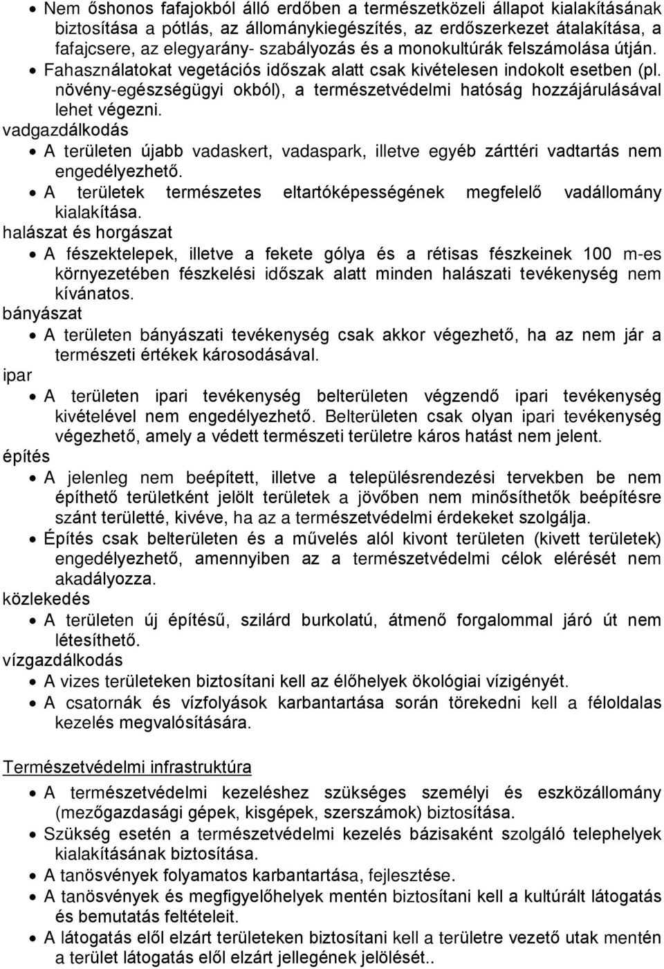 vadgazdálkodás A területen újabb vadaskert, vadaspark, illetve egyéb zárttéri vadtartás nem engedélyezhetõ. A területek természetes eltartóképességének megfelelõ vadállomány kialakítása.