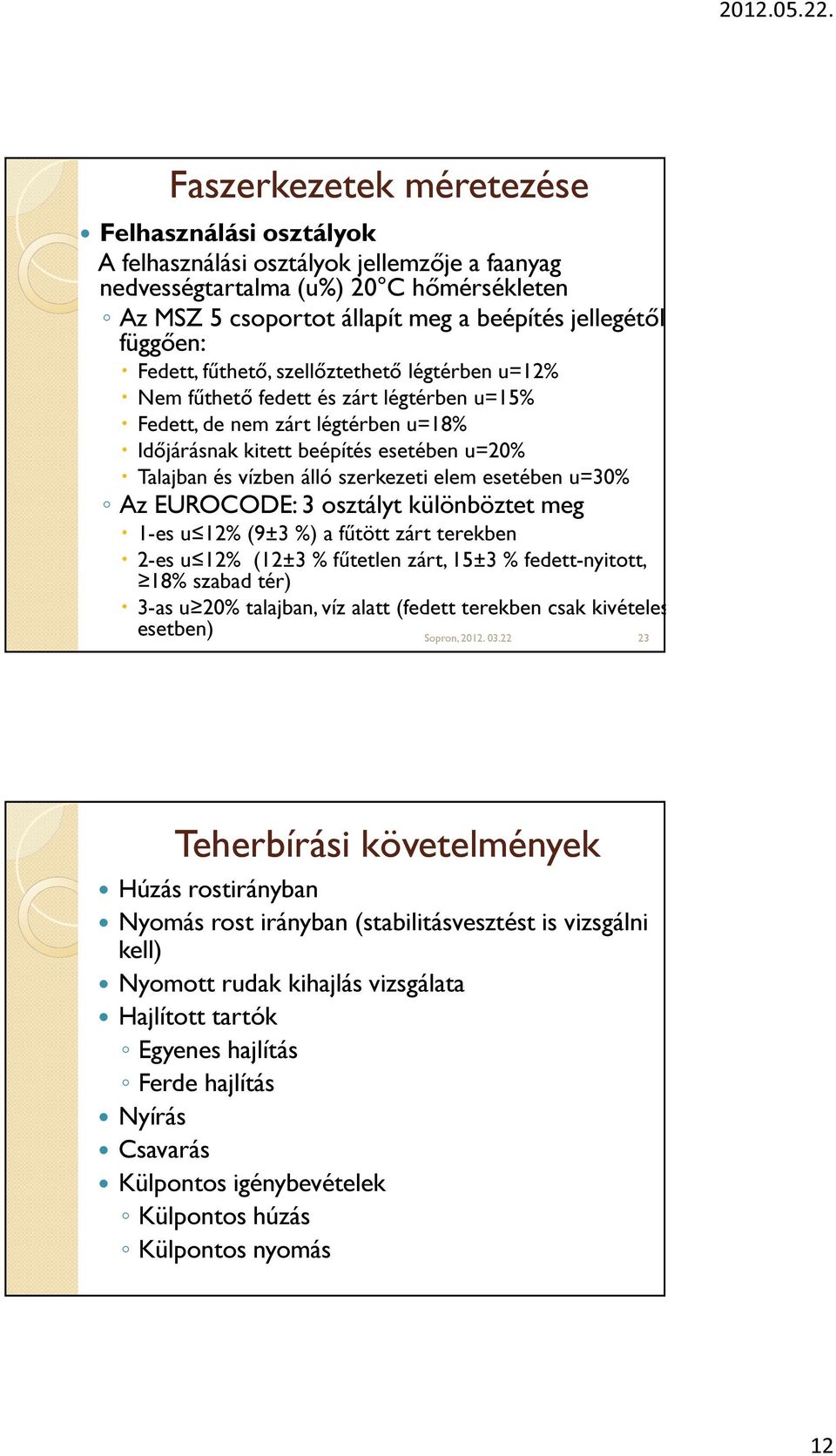 szerkezeti elem esetében u=30% Az EUROCODE: 3 osztályt különböztet meg 1-es u 12% (9±3 %) a fűtött zárt terekben 2-es u 12% (12±3 % fűtetlen zárt, 15±3 % fedett-nyitott, 18% szabad tér) 3-as u 20%