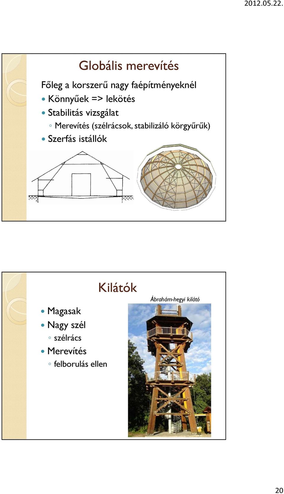 (szélrácsok, stabilizáló körgyűrűk) Szerfás istállók Magasak