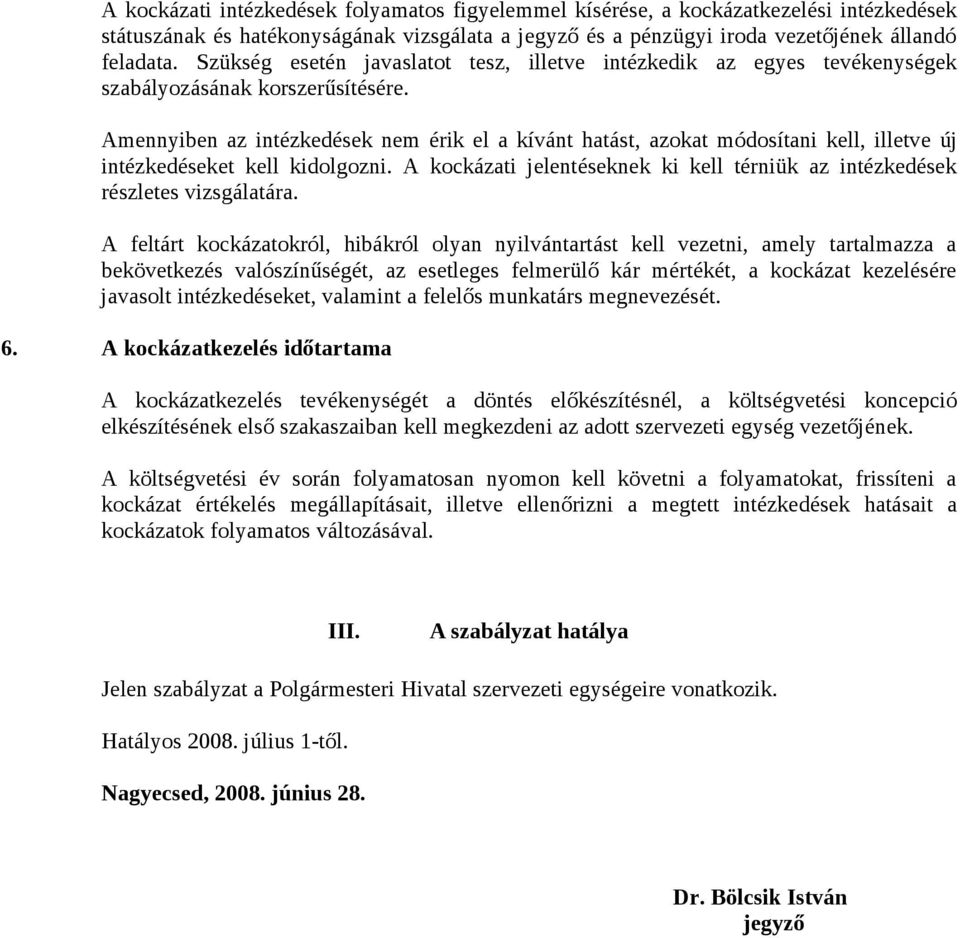 Amennyiben az intézkedések nem érik el a kívánt hatást, azokat módosítani kell, illetve új intézkedéseket kell kidolgozni.