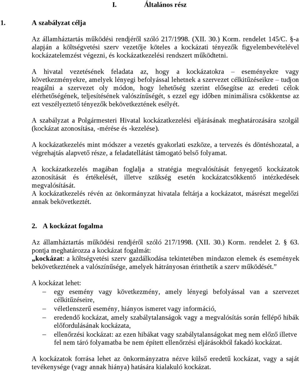 A hivatal vezetésének feladata az, hogy a kockázatokra eseményekre vagy következményekre, amelyek lényegi befolyással lehetnek a szervezet célkitűzéseikre tudjon reagálni a szervezet oly módon, hogy