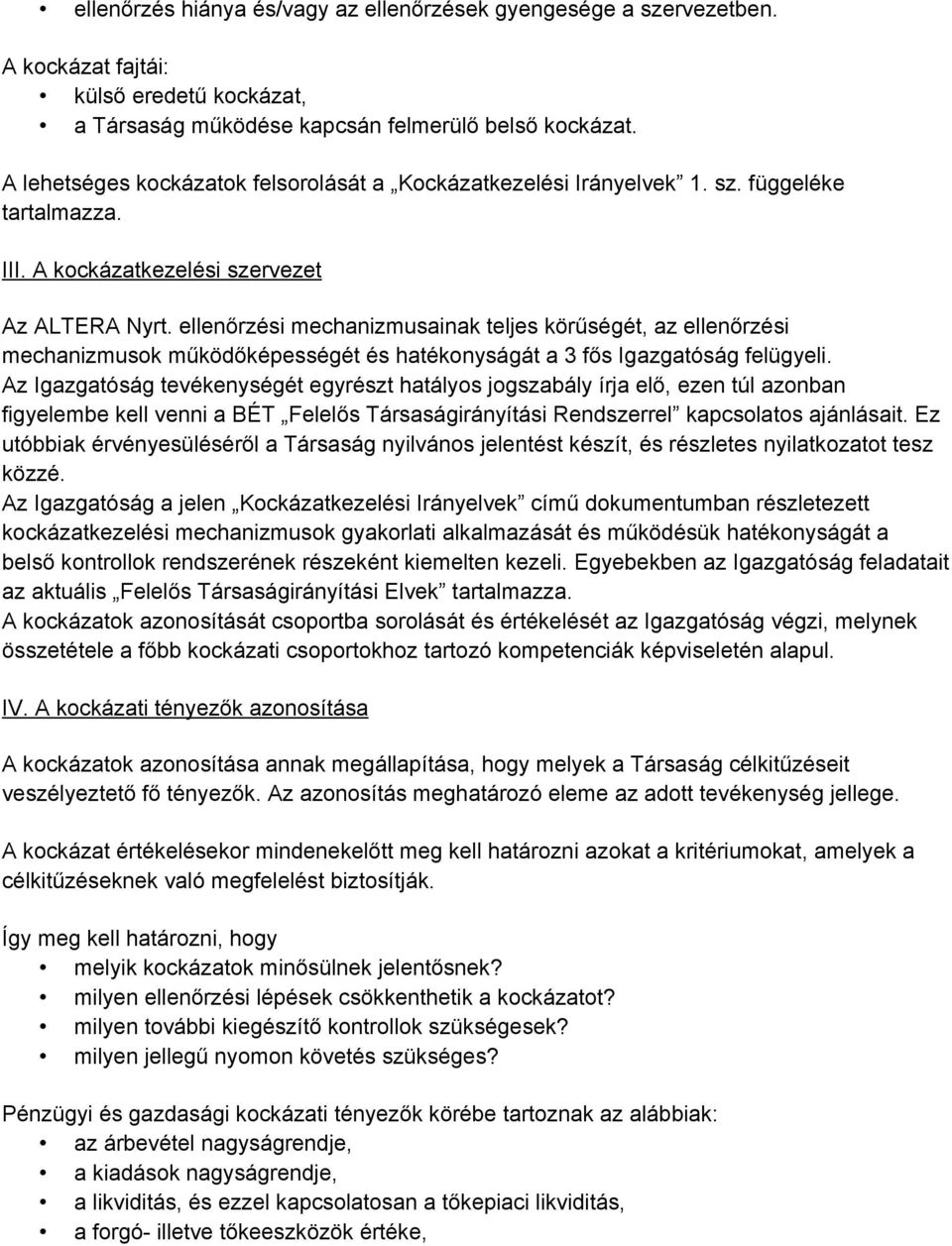 ellenőrzési mechanizmusainak teljes körűségét, az ellenőrzési mechanizmusok működőképességét és hatékonyságát a 3 fős Igazgatóság felügyeli.