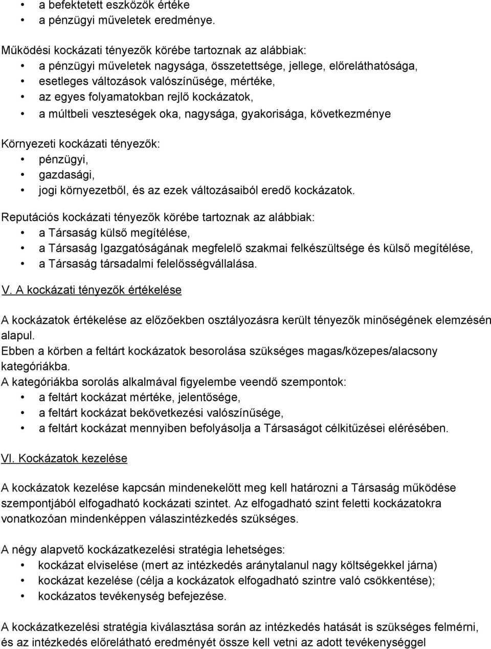 rejlő kockázatok, a múltbeli veszteségek oka, nagysága, gyakorisága, következménye Környezeti kockázati tényezők: pénzügyi, gazdasági, jogi környezetből, és az ezek változásaiból eredő kockázatok.