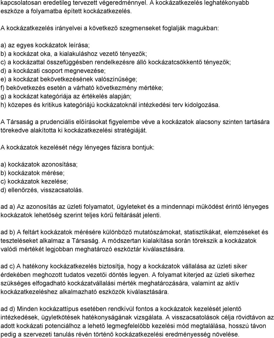 rendelkezésre álló kockázatcsökkentő tényezők; d) a kockázati csoport megnevezése; e) a kockázat bekövetkezésének valószínűsége; f) bekövetkezés esetén a várható következmény mértéke; g) a kockázat