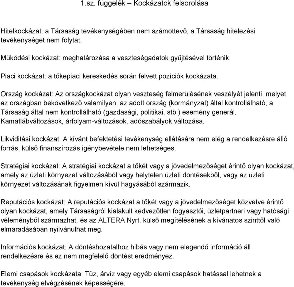 Ország kockázat: Az országkockázat olyan veszteség felmerülésének veszélyét jelenti, melyet az országban bekövetkező valamilyen, az adott ország (kormányzat) által kontrollálható, a Társaság által