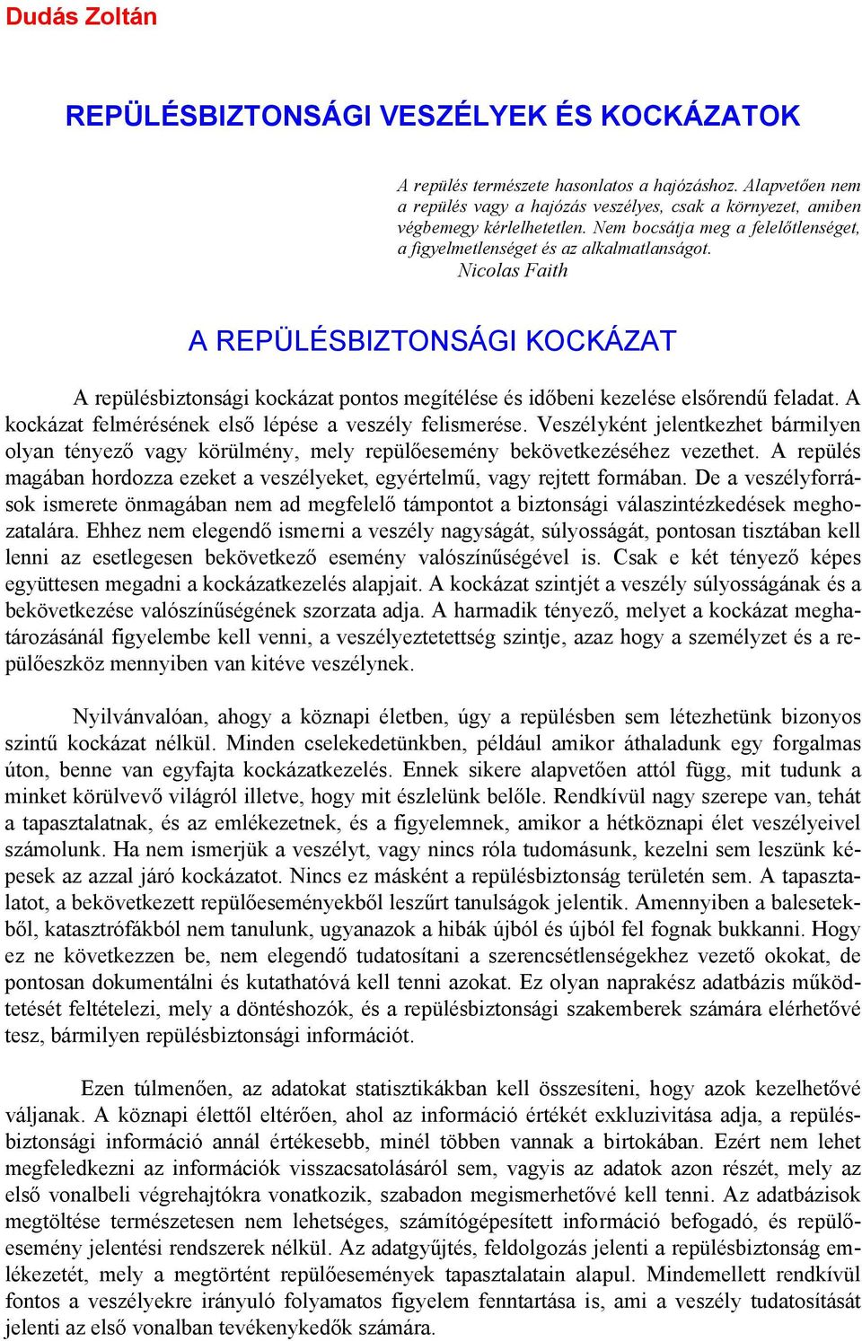 Nicolas Faith A REPÜLÉSBIZTONSÁGI KOCKÁZAT A repülésbiztonsági kockázat pontos megítélése és időbeni kezelése elsőrendű feladat. A kockázat felmérésének első lépése a veszély felismerése.