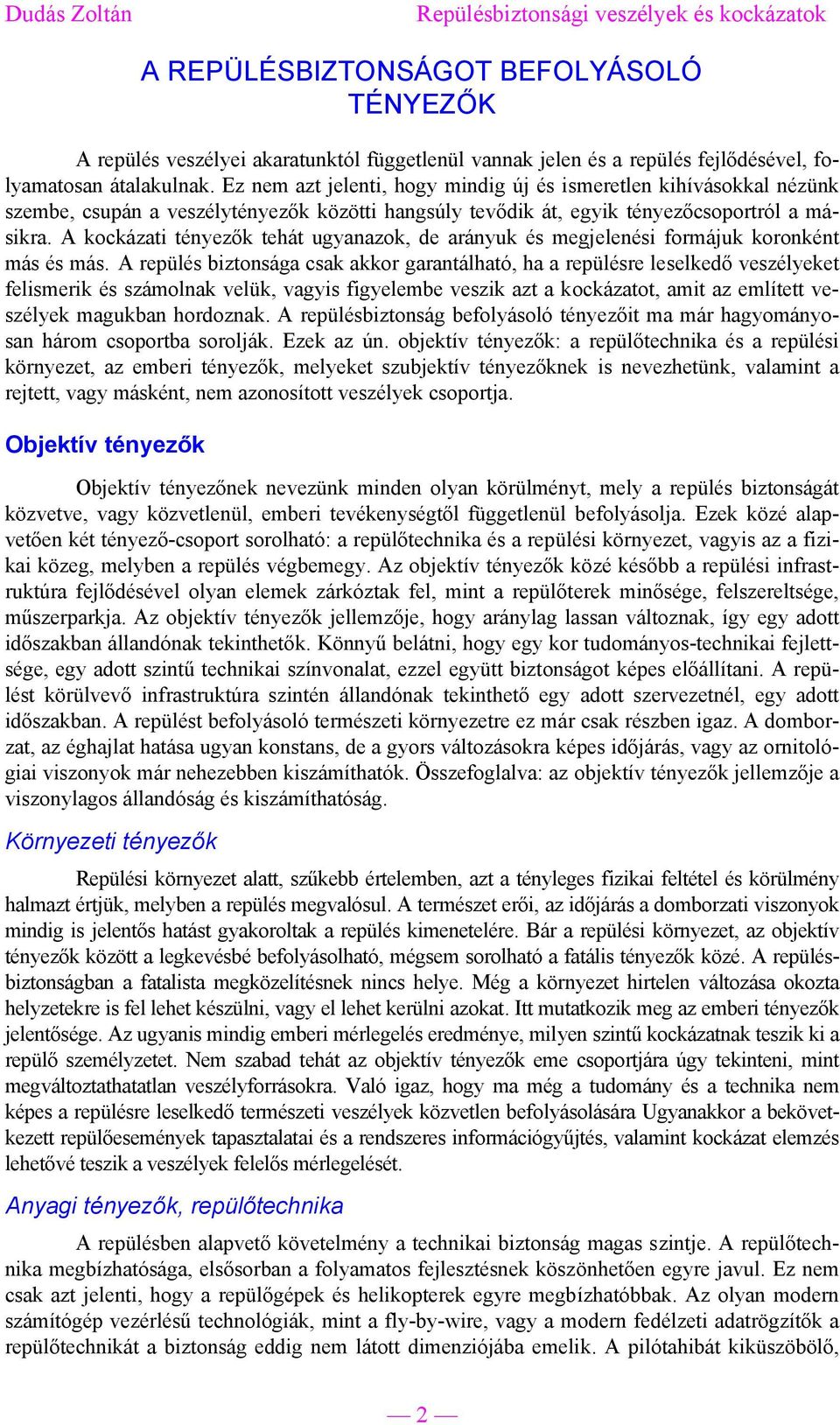 A kockázati tényezők tehát ugyanazok, de arányuk és megjelenési formájuk koronként más és más.