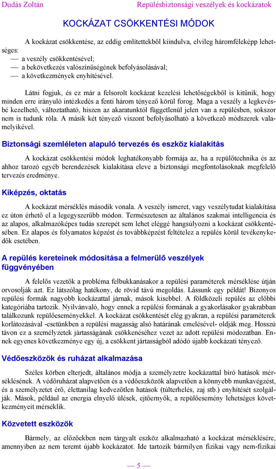 Maga a veszély a legkevésbé kezelhető, változtatható, hiszen az akaratunktól függetlenül jelen van a repülésben, sokszor nem is tudunk róla.