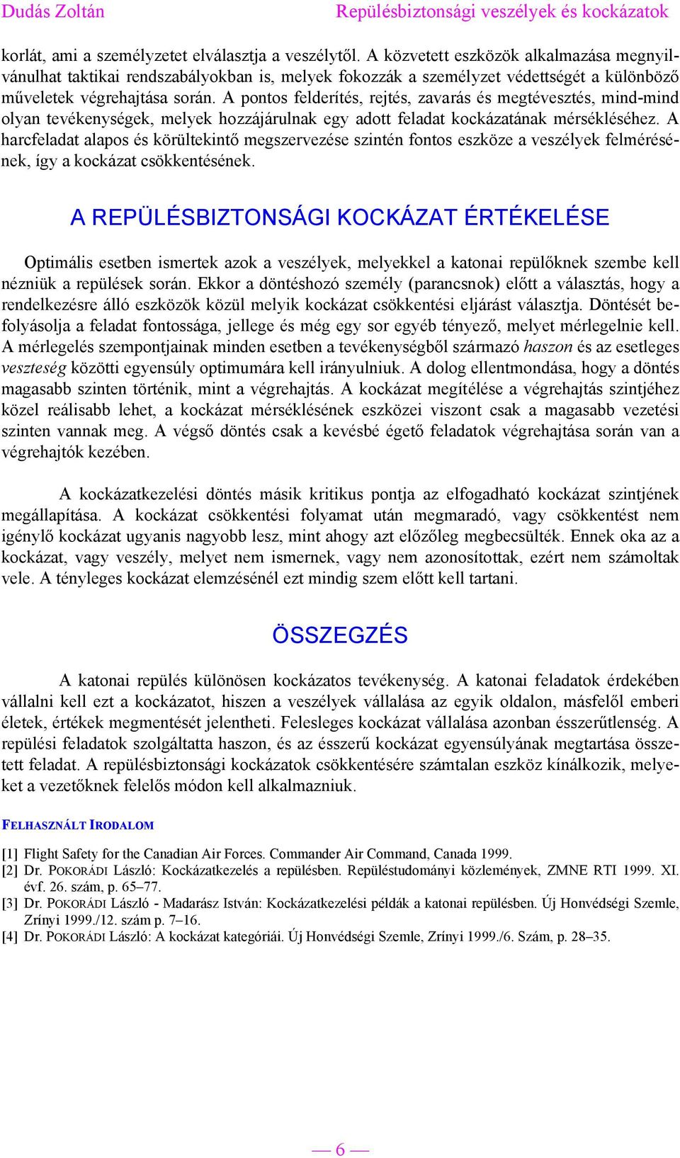 A pontos felderítés, rejtés, zavarás és megtévesztés, mind-mind olyan tevékenységek, melyek hozzájárulnak egy adott feladat kockázatának mérsékléséhez.