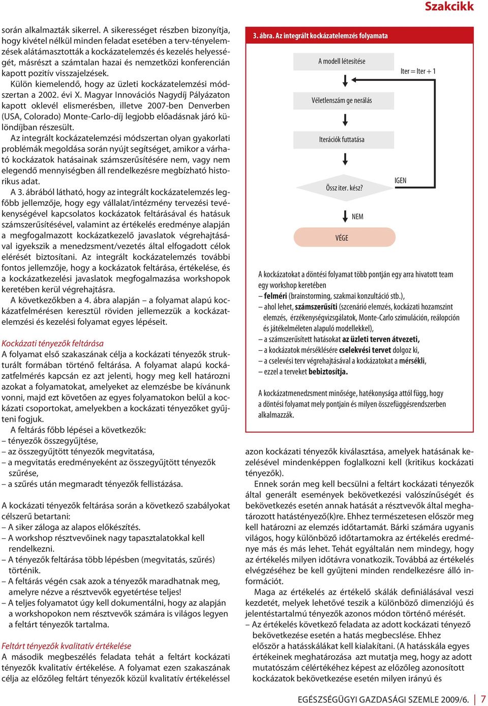 konferencián kapott pozitív visszajelzések. Külön kiemelendő, hogy az üzleti kockázatelemzési módszertan a 2002. évi X.