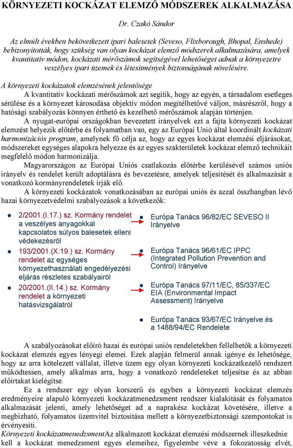 kvantitatív módon, kockázati mérőszámok segítségével lehetőséget adnak a környezetre veszélyes ipari üzemek és létesítmények biztonságának növelésére.