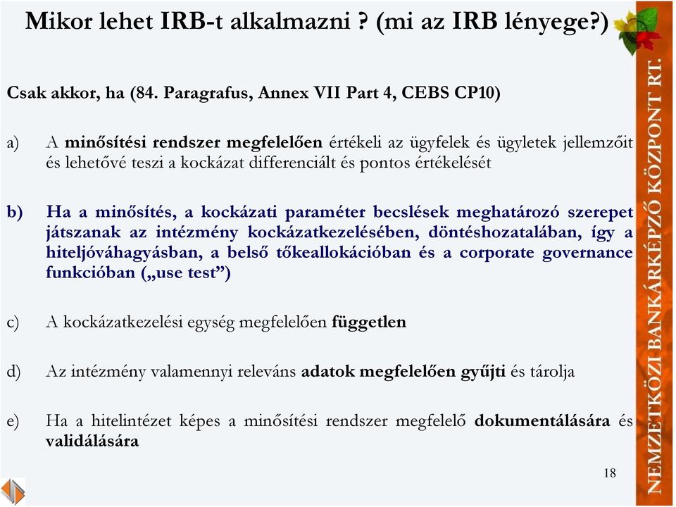értékelését b) Ha a minősítés, a kockázati paraméter becslések meghatározó szerepet játszanak az intézmény kockázatkezelésében, döntéshozatalában, így a hiteljóváhagyásban, a