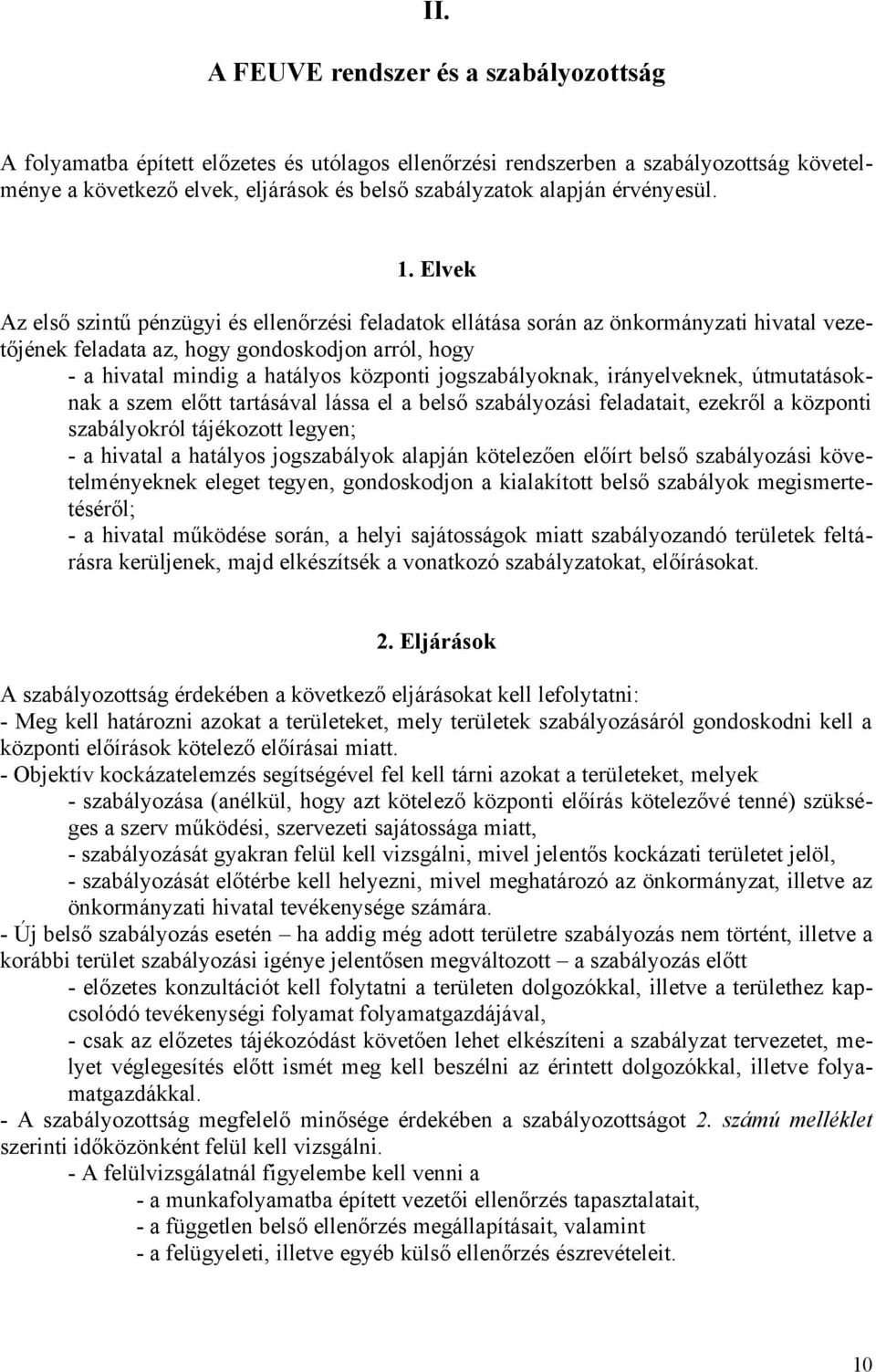 Elvek Az első szintű pénzügyi és ellenőrzési feladatok ellátása során az önkormányzati hivatal vezetőjének feladata az, hogy gondoskodjon arról, hogy - a hivatal mindig a hatályos központi