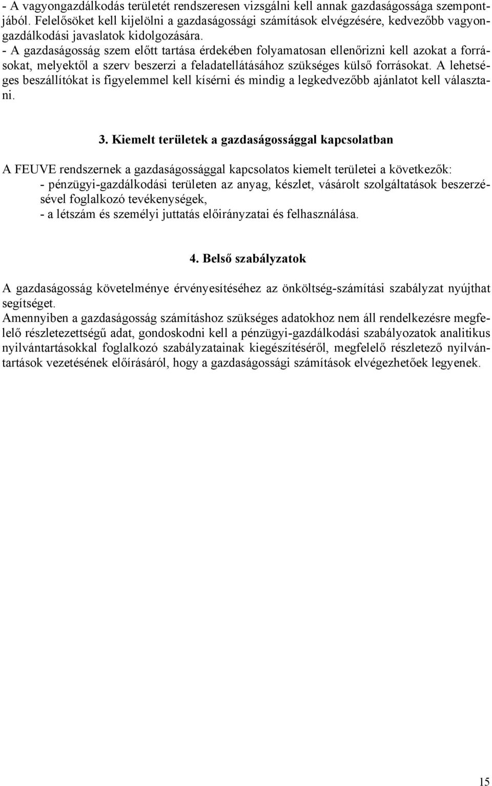 - A gazdaságosság szem előtt tartása érdekében folyamatosan ellenőrizni kell azokat a forrásokat, melyektől a szerv beszerzi a feladatellátásához szükséges külső forrásokat.