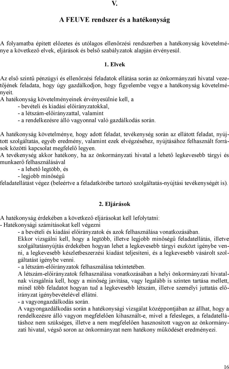 A hatékonyság követelményeinek érvényesülnie kell, a - bevételi és kiadási előirányzatokkal, - a létszám-előirányzattal, valamint - a rendelkezésre álló vagyonnal való gazdálkodás során.