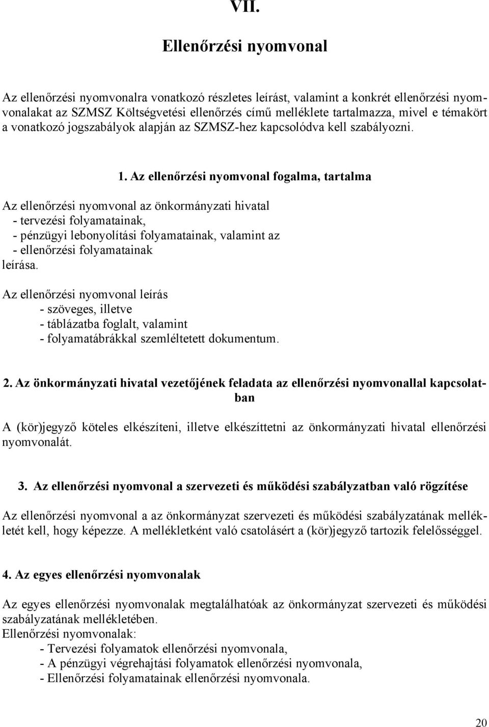 Az ellenőrzési nyomvonal fogalma, tartalma Az ellenőrzési nyomvonal az önkormányzati hivatal - tervezési folyamatainak, - pénzügyi lebonyolítási folyamatainak, valamint az - ellenőrzési folyamatainak