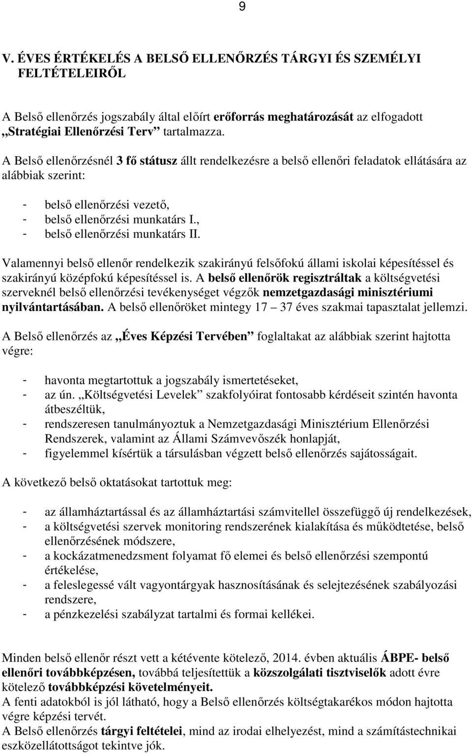 , - belső ellenőrzési munkatárs II. Valamennyi belső ellenőr rendelkezik szakirányú felsőfokú állami iskolai képesítéssel és szakirányú középfokú képesítéssel is.