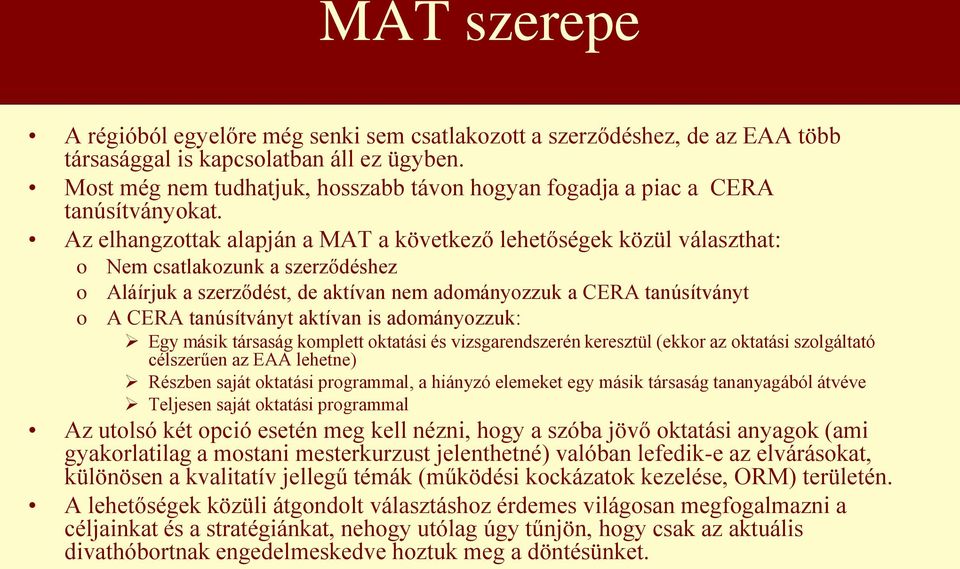 Az elhangzttak alapján a MAT a következő lehetőségek közül választhat: Nem csatlakzunk a szerződéshez Aláírjuk a szerződést, de aktívan nem admányzzuk a CERA tanúsítványt A CERA tanúsítványt aktívan