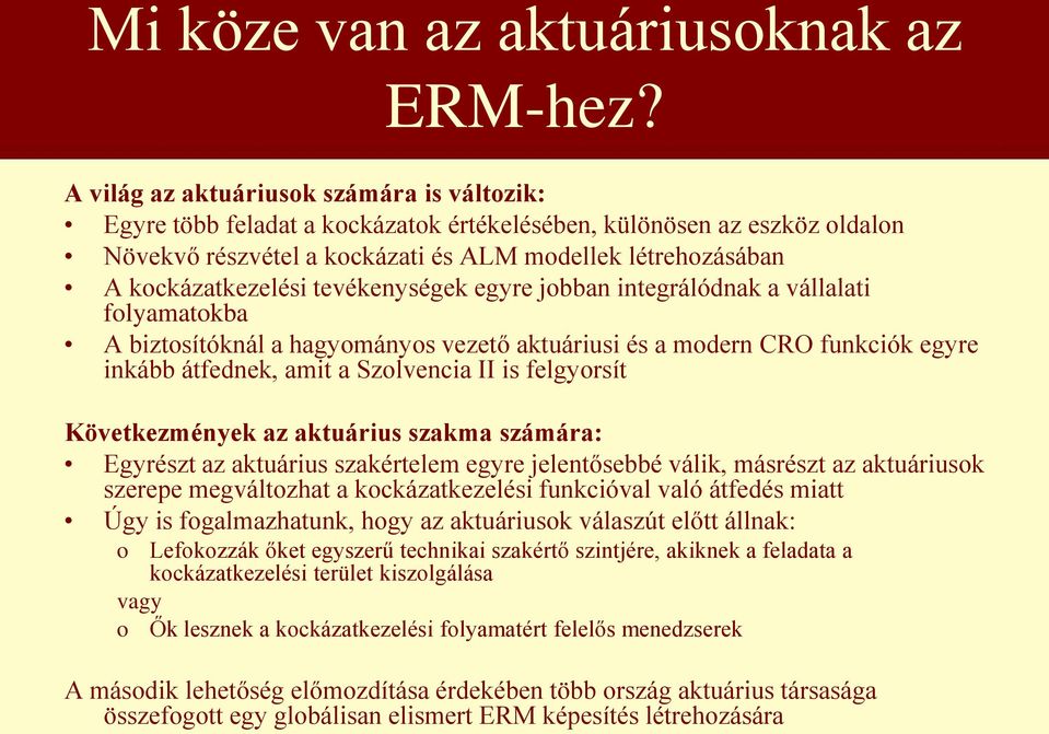 tevékenységek egyre jbban integrálódnak a vállalati flyamatkba A biztsítóknál a hagymánys vezető aktuáriusi és a mdern CRO funkciók egyre inkább átfednek, amit a Szlvencia II is felgyrsít