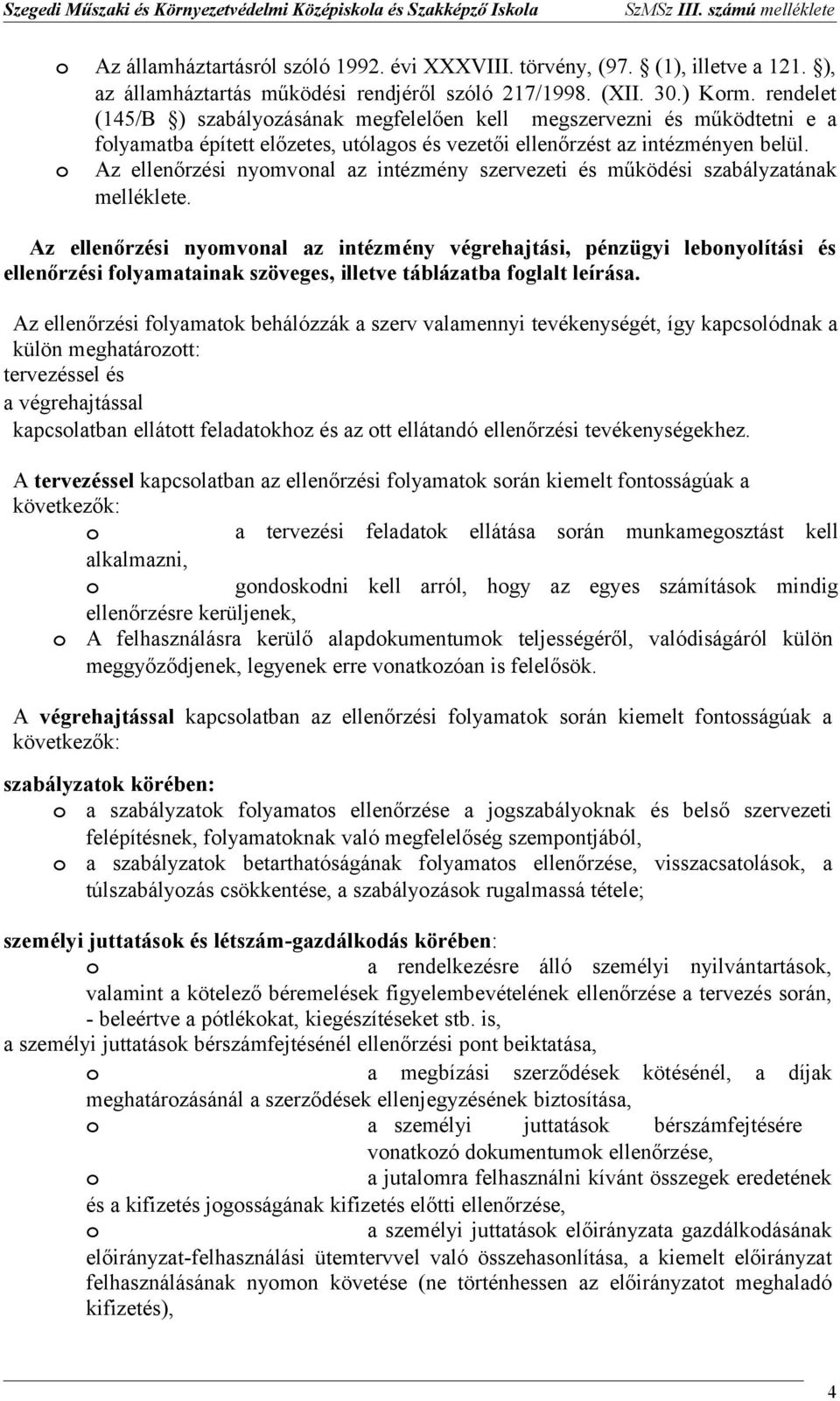 rendelet (145/B ) szabályzásának megfelelően kell megszervezni és működtetni e a flyamatba épített előzetes, utólags és i ellenőrzést az intézményen belül.