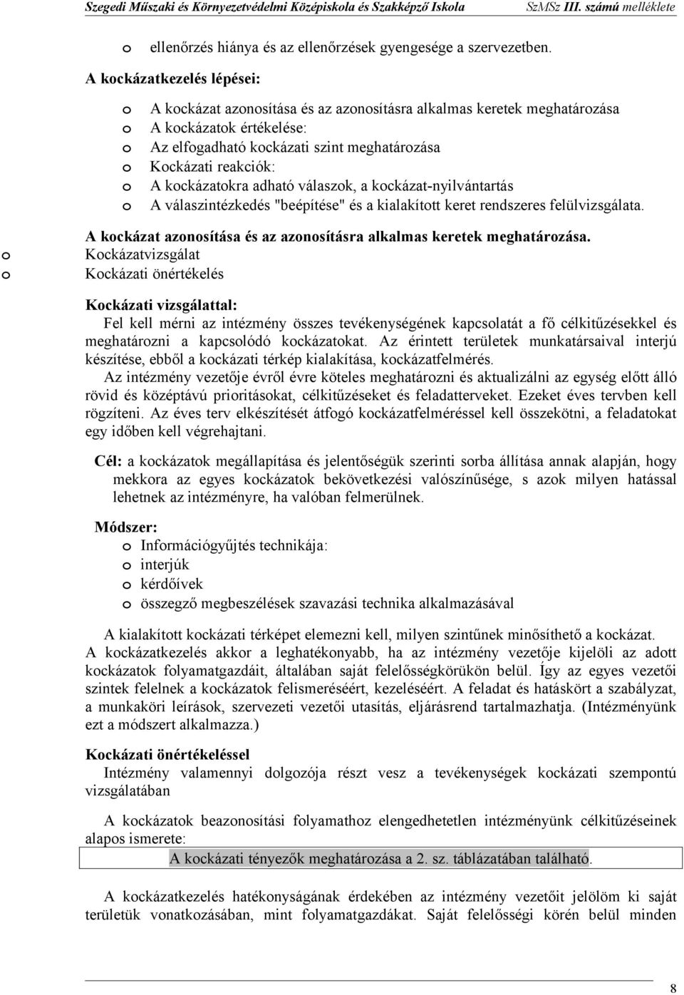 válaszk, a kckázat-nyilvántartás A válaszintézkedés "beépítése" és a kialakíttt keret rendszeres felülvizsgálata. A kckázat aznsítása és az aznsításra alkalmas keretek meghatárzása.