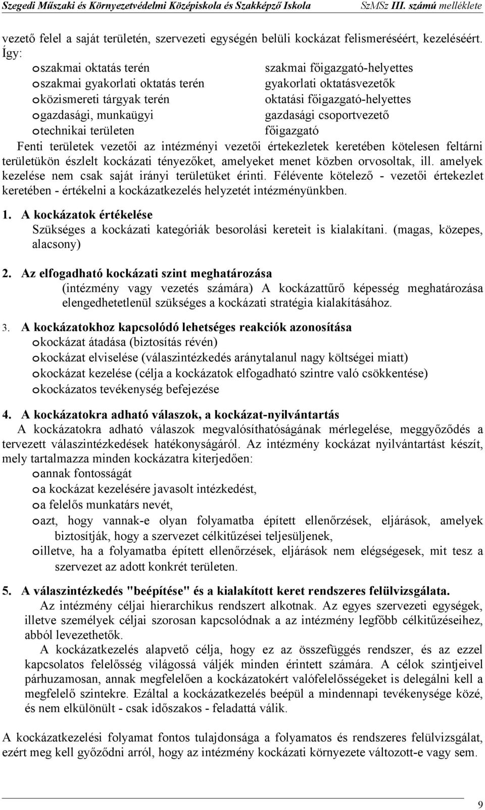 technikai területen főazgató Fenti területek i az intézményi i értekezletek keretében kötelesen feltárni területükön észlelt kckázati tényezőket, amelyeket menet közben rvsltak, ill.