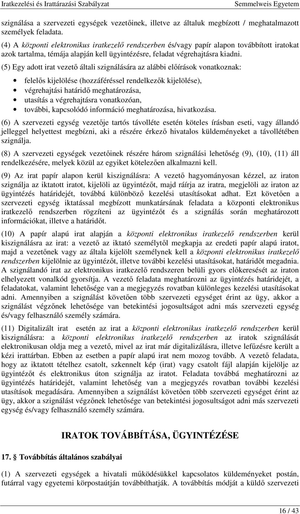 (5) Egy adott irat vezetı általi szignálására az alábbi elıírások vonatkoznak: felelıs kijelölése (hozzáféréssel rendelkezık kijelölése), végrehajtási határidı meghatározása, utasítás a végrehajtásra