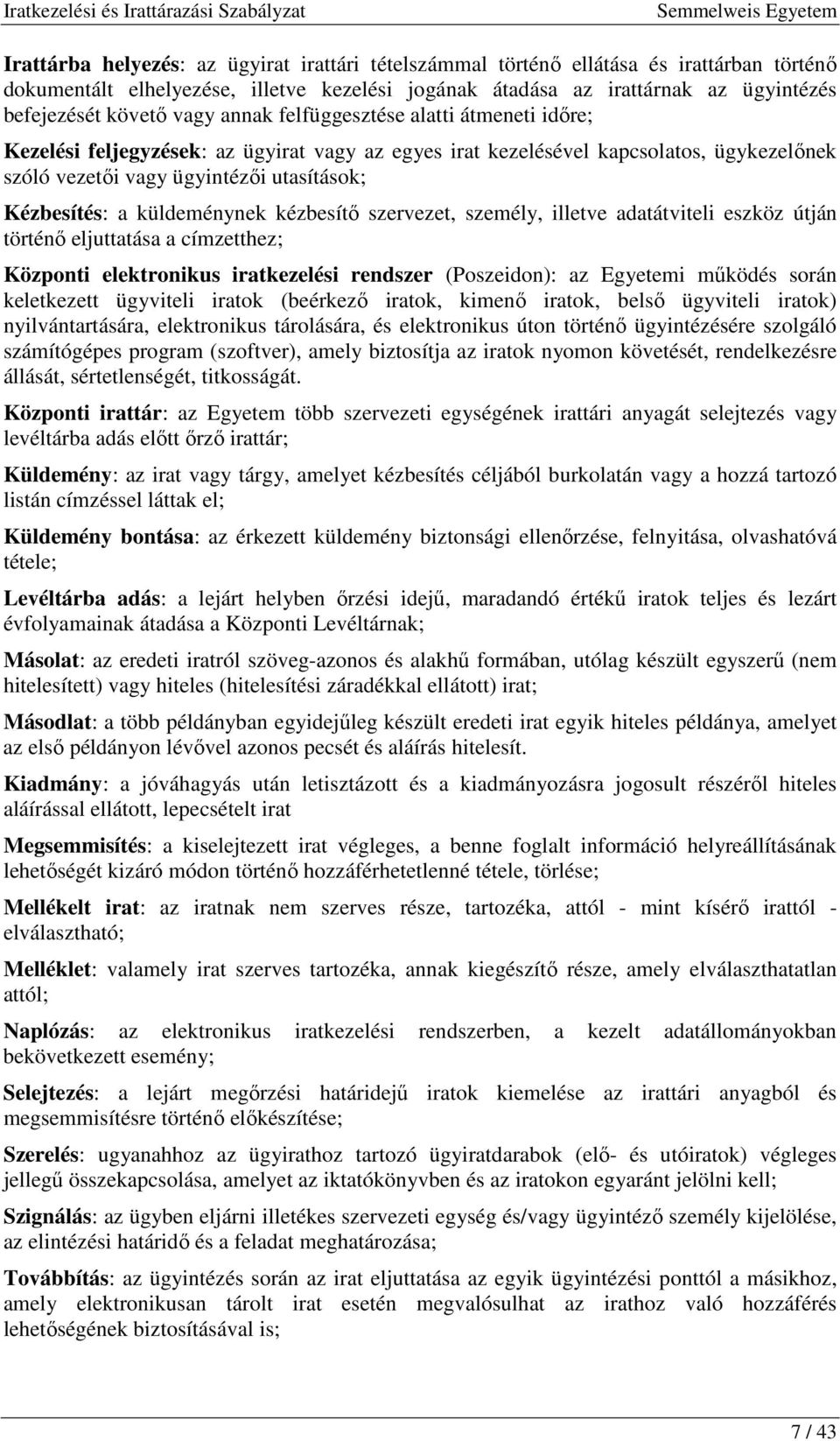 küldeménynek kézbesítı szervezet, személy, illetve adatátviteli eszköz útján történı eljuttatása a címzetthez; Központi elektronikus iratkezelési rendszer (Poszeidon): az Egyetemi mőködés során