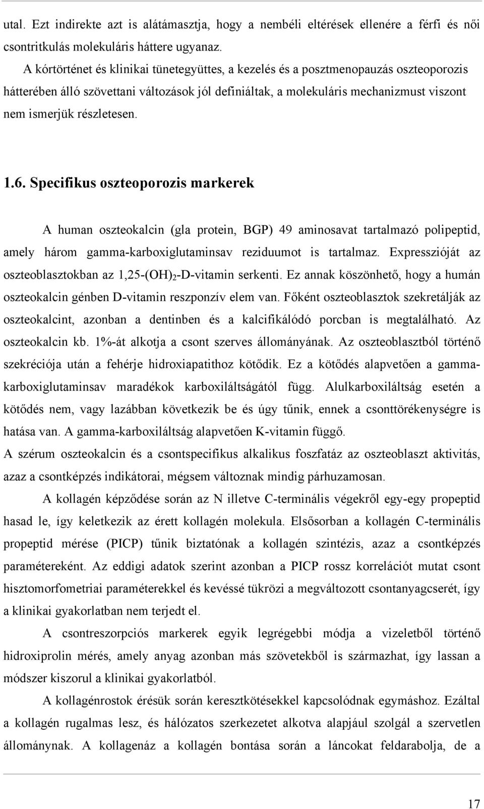 részletesen. 1.6. Specifikus oszteoporozis markerek A human oszteokalcin (gla protein, BGP) 49 aminosavat tartalmazó polipeptid, amely három gamma-karboxiglutaminsav reziduumot is tartalmaz.