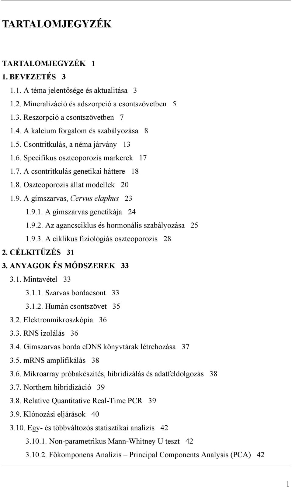 A gímszarvas, Cervus elaphus 23 1.9.1. A gímszarvas genetikája 24 1.9.2. Az agancsciklus és hormonális szabályozása 25 1.9.3. A ciklikus fiziológiás oszteoporozis 28 2. CÉLKITŰZÉS 31 3.