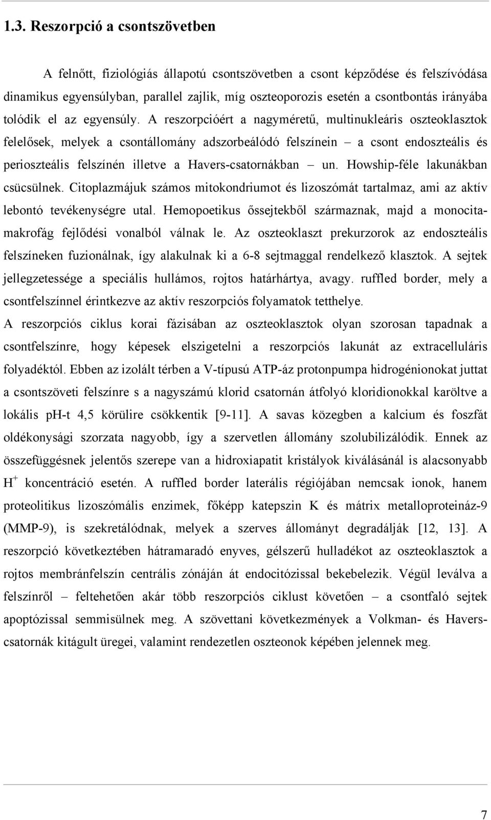 A reszorpcióért a nagyméretű, multinukleáris oszteoklasztok felelősek, melyek a csontállomány adszorbeálódó felszínein a csont endoszteális és perioszteális felszínén illetve a Havers-csatornákban un.