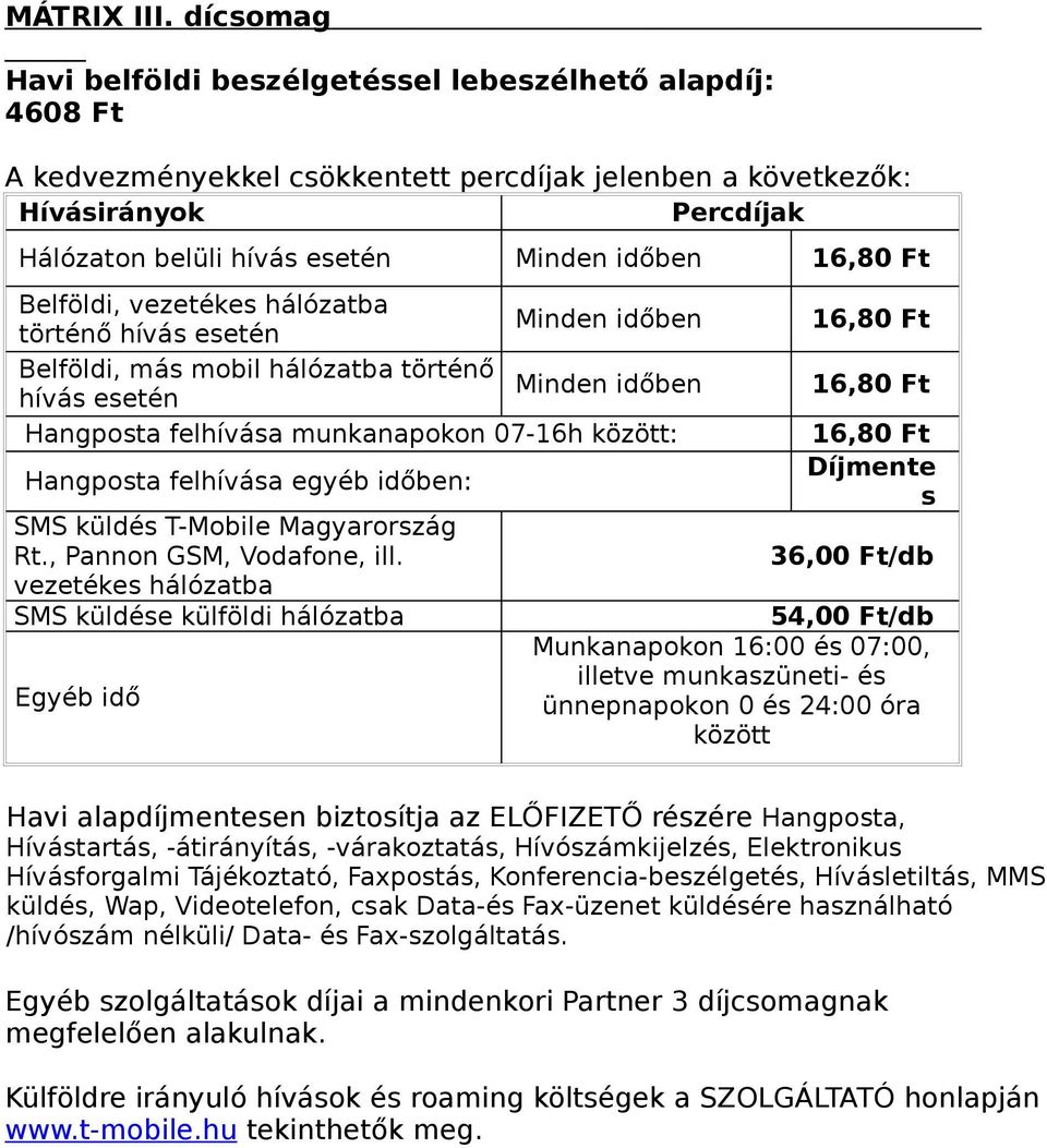 Ft 16,80 Ft 16,80 Ft Havi alapdíjmenteen biztoítja az ELŐFIZETŐ rézére Hangpota, Hívátartá, -átirányítá,